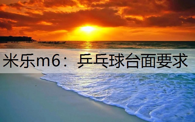 <strong>米乐m6：乒乓球台面要求</strong>