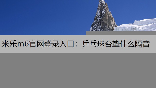 米乐m6官网登录入口：乒乓球台垫什么隔音