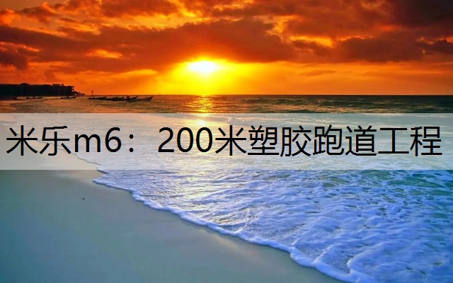 米乐m6：200米塑胶跑道工程