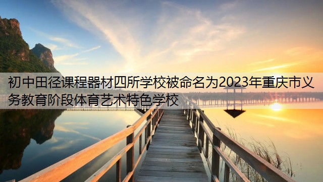 初中田径课程器材四所学校被命名为2023年重庆市义务教育阶段体育艺术特色学校