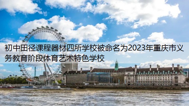 <strong>初中田径课程器材四所学校被命名为2023年重庆市义务教育阶段体育艺术特色学校</strong>