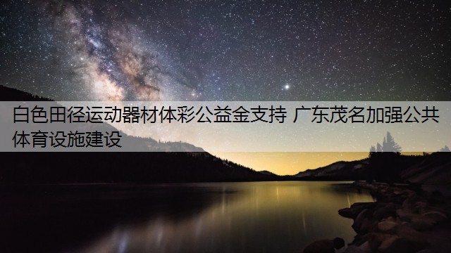 白色田径运动器材体彩公益金支持 广东茂名加强公共体育设施建设