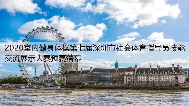 2020室内健身体操第七届深圳市社会体育指导员技能交流展示大赛预赛落幕